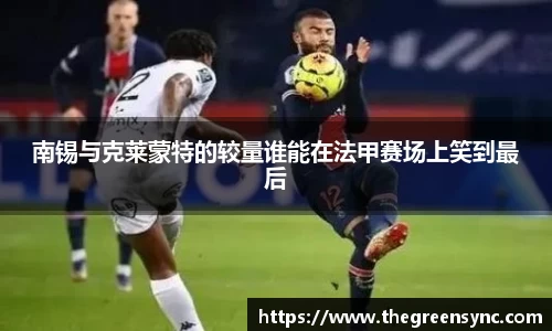 南锡与克莱蒙特的较量谁能在法甲赛场上笑到最后